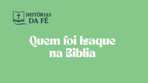 Quem foi Isaque na Bíblia: História, Significado e Legado